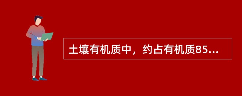 土壤有机质中，约占有机质85%～90%的是（）。