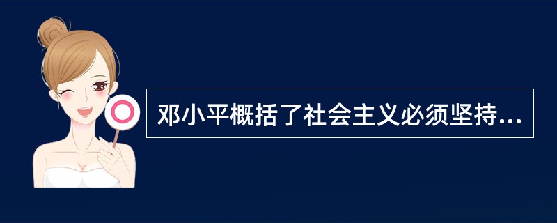 邓小平概括了社会主义必须坚持的两大原则是（）。