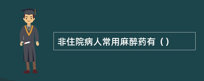 非住院病人常用麻醉药有（）