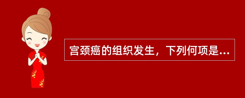 宫颈癌的组织发生，下列何项是错误的？（）