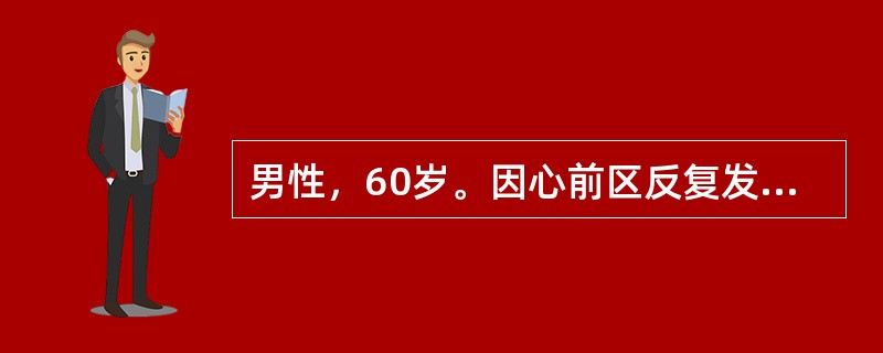 男性，60岁。因心前区反复发作性疼痛2年就诊。患者被诊断为冠心病、心绞痛，给予口