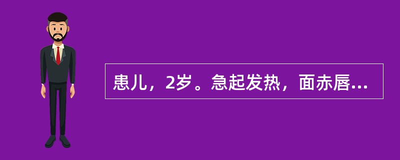 患儿，2岁。急起发热，面赤唇红，不肯进食，咽部红，扁桃体肿大Ⅱ°，咽部及上腭后部