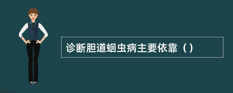 诊断胆道蛔虫病主要依靠（）