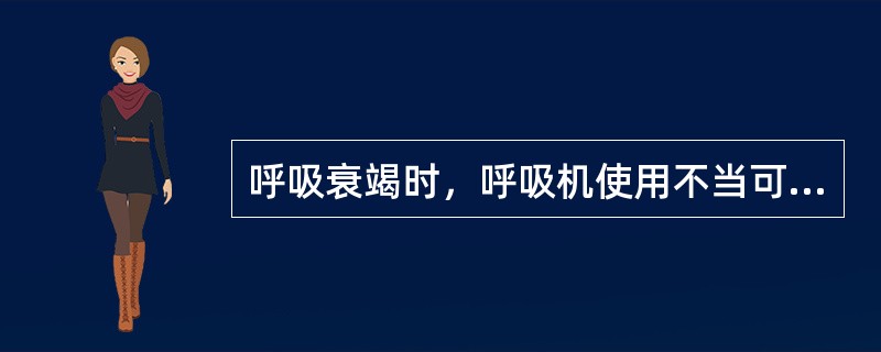 呼吸衰竭时，呼吸机使用不当可发生哪些危害()