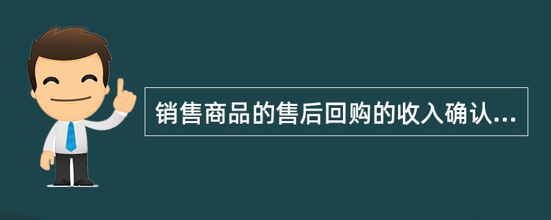 销售商品的售后回购的收入确认应符合（）要求。