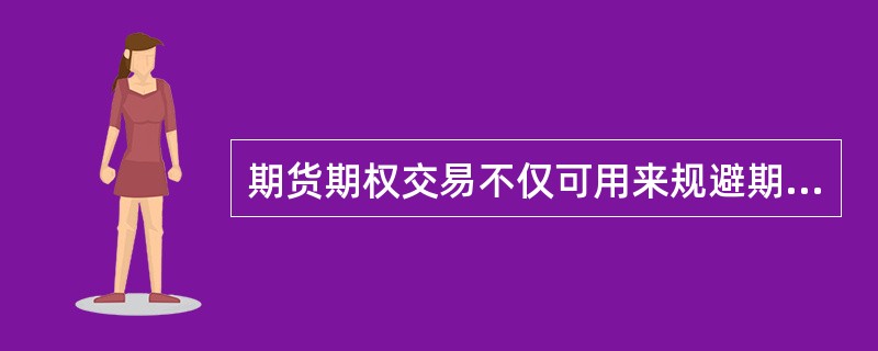 期货期权交易不仅可用来规避期货交易风险，而且可用来规避现货价格风险。（）