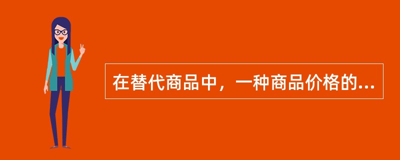 在替代商品中，一种商品价格的上升会引起另一种商品需求量的减少。（）