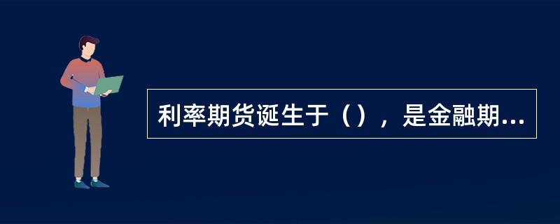 利率期货诞生于（），是金融期货的重要组成部分，在全球期货市场占有较大份额。