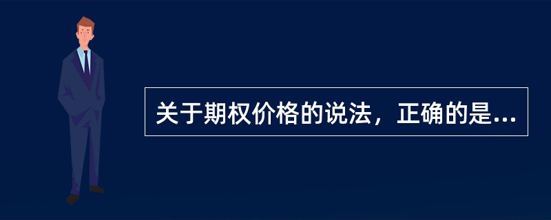 关于期权价格的说法，正确的是（）