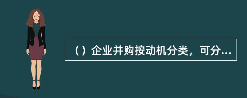 （）企业并购按动机分类，可分为两类：