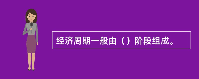 经济周期一般由（）阶段组成。