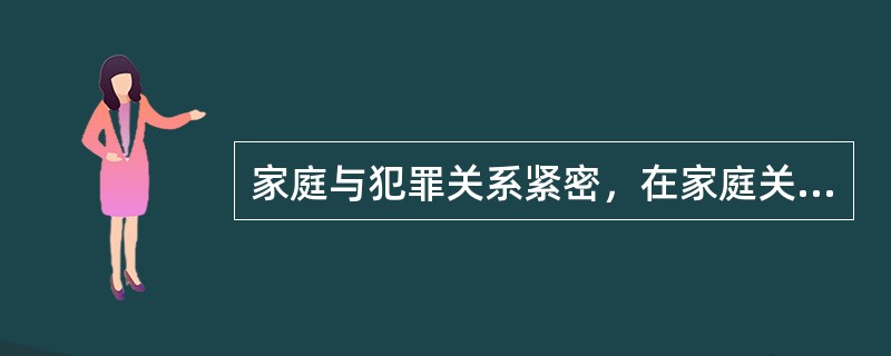 家庭与犯罪关系紧密，在家庭关系中，起基点和支柱作用的最基本的关系是（）