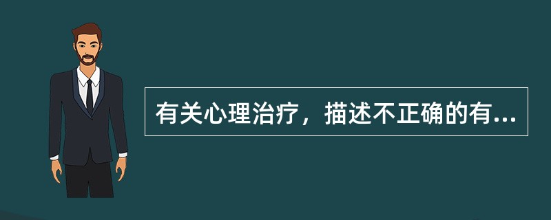 有关心理治疗，描述不正确的有（）