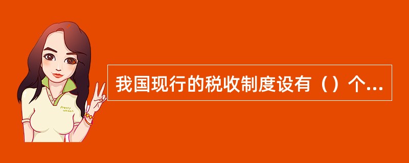 我国现行的税收制度设有（）个税种。