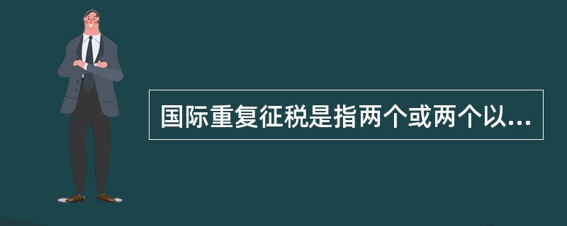 国际重复征税是指两个或两个以上的国家对（）或不同纳税人的同一课税对象或税源同时征