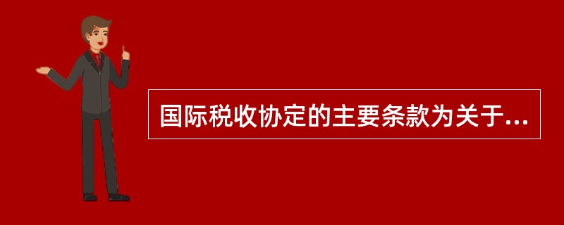 国际税收协定的主要条款为关于确立（）之间国家关系原则的协定；关于建立缔约国之间外