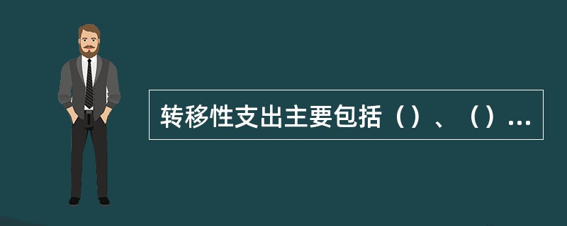 转移性支出主要包括（）、（）和（）。