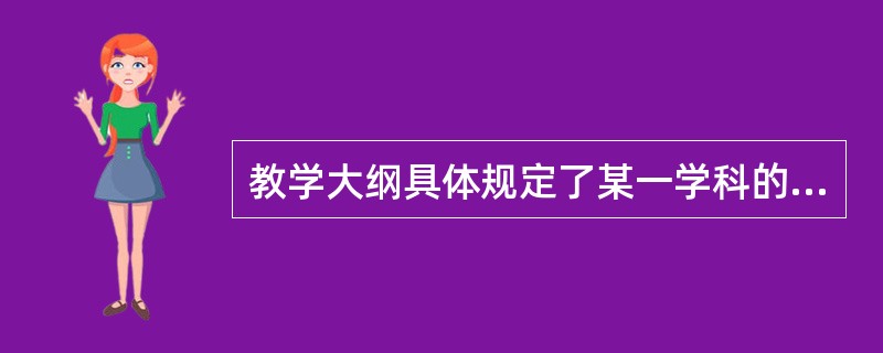 教学大纲具体规定了某一学科的（）。