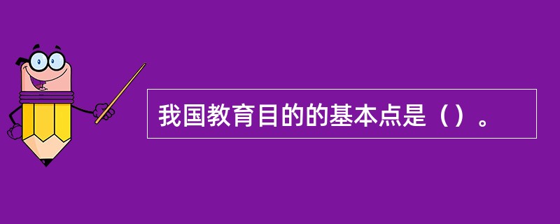 我国教育目的的基本点是（）。