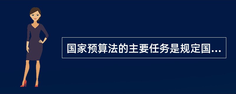 国家预算法的主要任务是规定国家（）、（）、总预算和单位预算之间的债权关系和收支分
