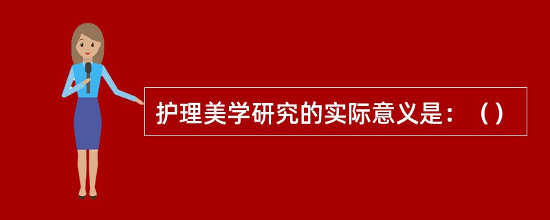 护理美学研究的实际意义是：（）