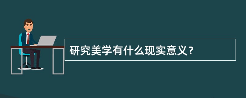 研究美学有什么现实意义？