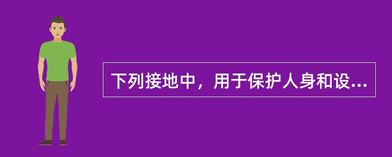 下列接地中，用于保护人身和设备安全的是（）