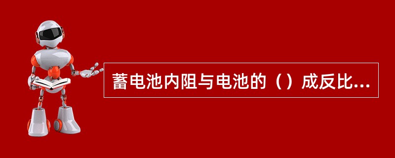蓄电池内阻与电池的（）成反比，与电解液比重成正比。