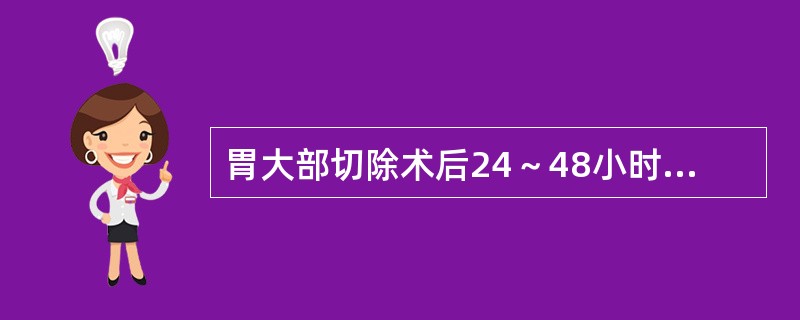 胃大部切除术后24～48小时内，常见的并发症是胃-肠吻合口瘘。