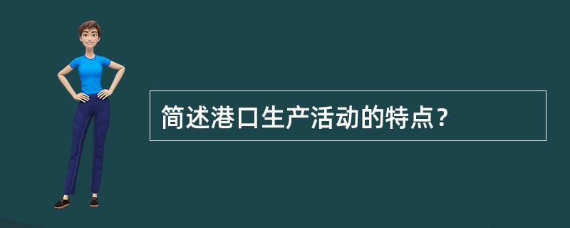 简述港口生产活动的特点？