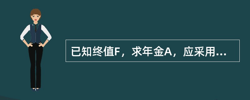 已知终值F，求年金A，应采用（）。