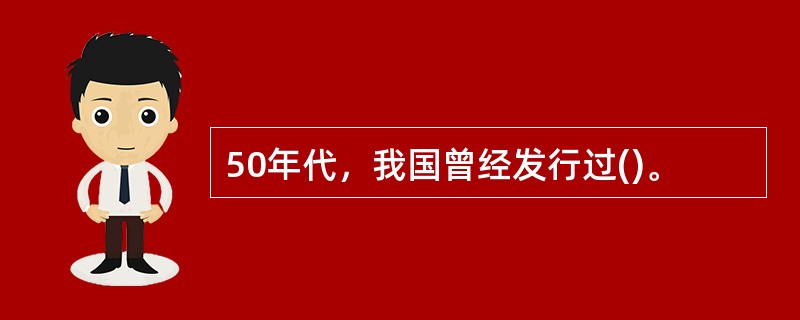 50年代，我国曾经发行过()。