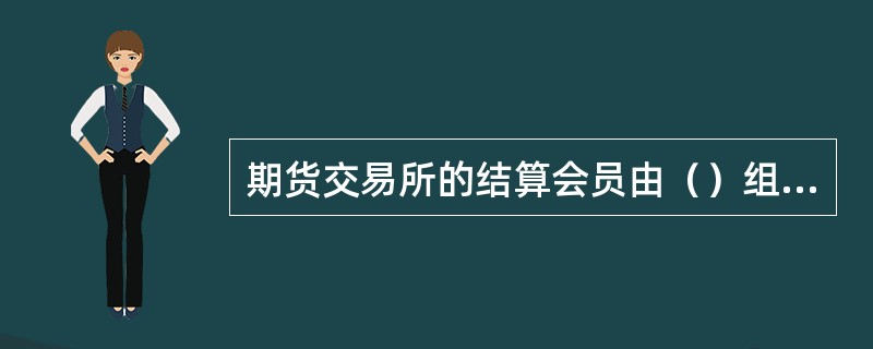 期货交易所的结算会员由（）组成。