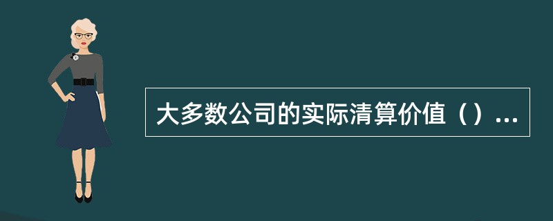 大多数公司的实际清算价值（）其帐面价值。