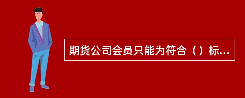 期货公司会员只能为符合（）标准的一般法人投资者申请开立股指期货交易编码。