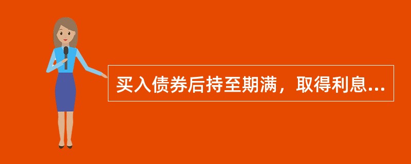 买入债券后持至期满，取得利息收入和按面值偿还的本金，此时投资者得到的收益率是（）