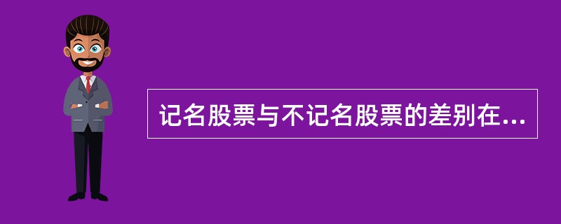 记名股票与不记名股票的差别在于__________（）