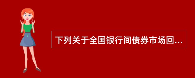 下列关于全国银行间债券市场回购清算业务描述正确的是()。