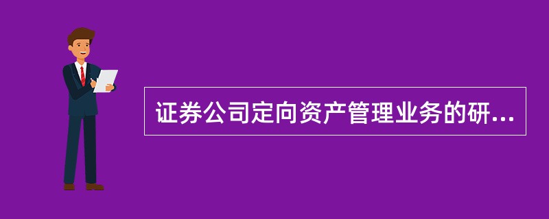 证券公司定向资产管理业务的研究工作，应当符合的要求中不包括（）。