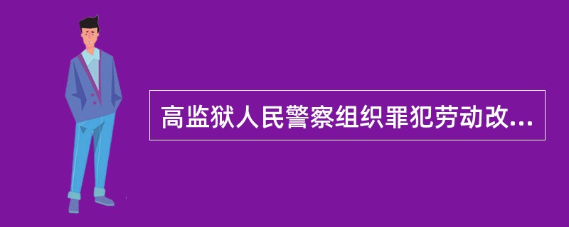 高监狱人民警察组织罪犯劳动改造的管理水平，要求掌握哪些？