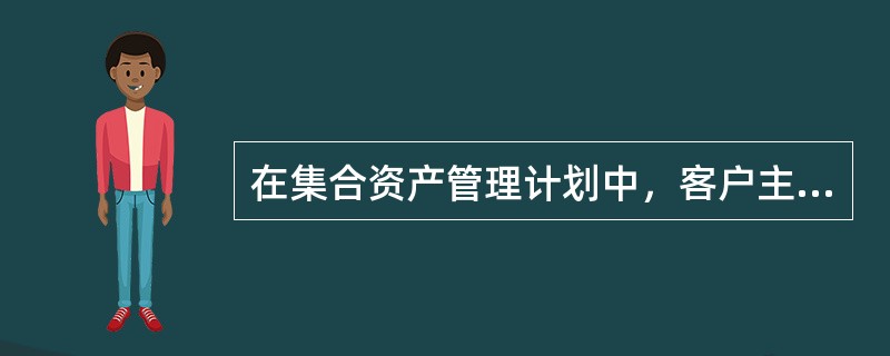 在集合资产管理计划中，客户主要享有()权利。