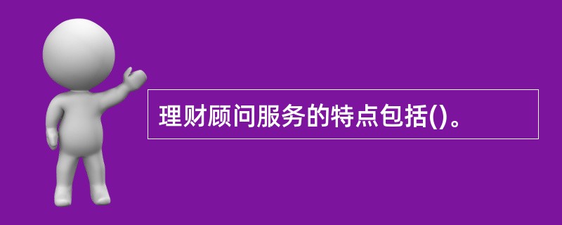 理财顾问服务的特点包括()。