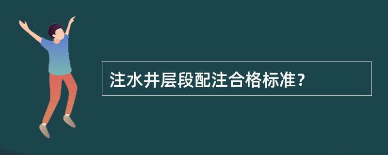 注水井层段配注合格标准？