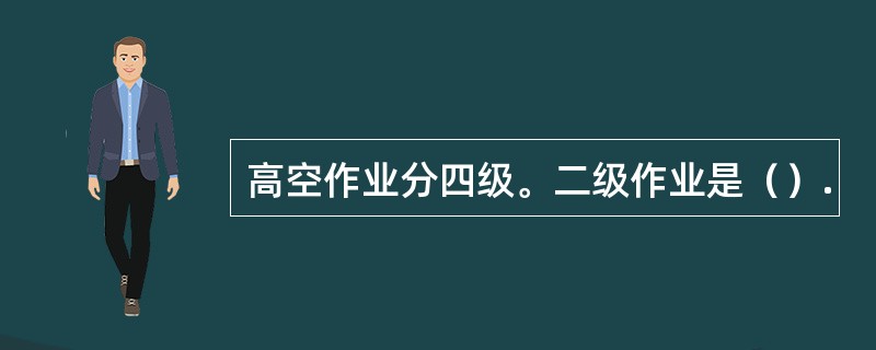 高空作业分四级。二级作业是（）.