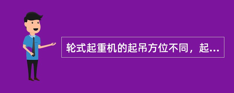 轮式起重机的起吊方位不同，起吊能力也不一样，下面说法正确的有（）。