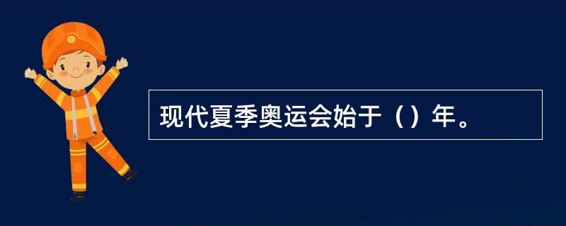 现代夏季奥运会始于（）年。