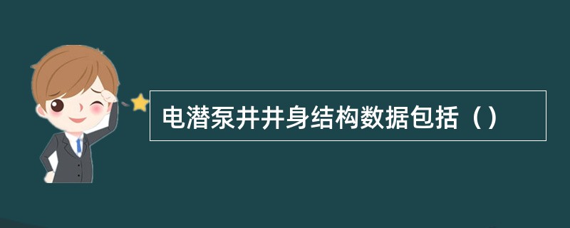 电潜泵井井身结构数据包括（）