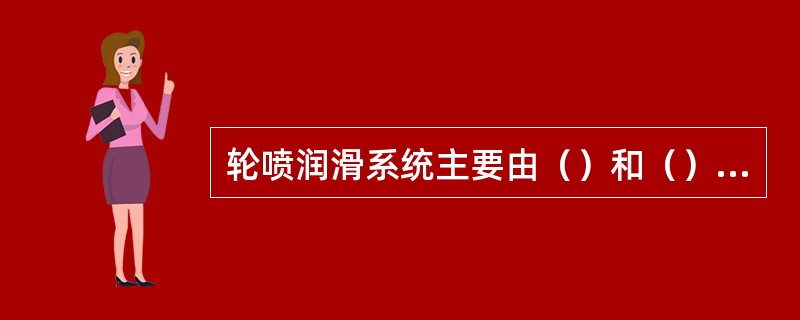 轮喷润滑系统主要由（）和（）两部分组成。