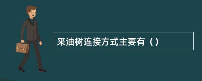 采油树连接方式主要有（）