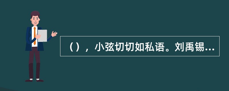 （），小弦切切如私语。刘禹锡《琵琶行》